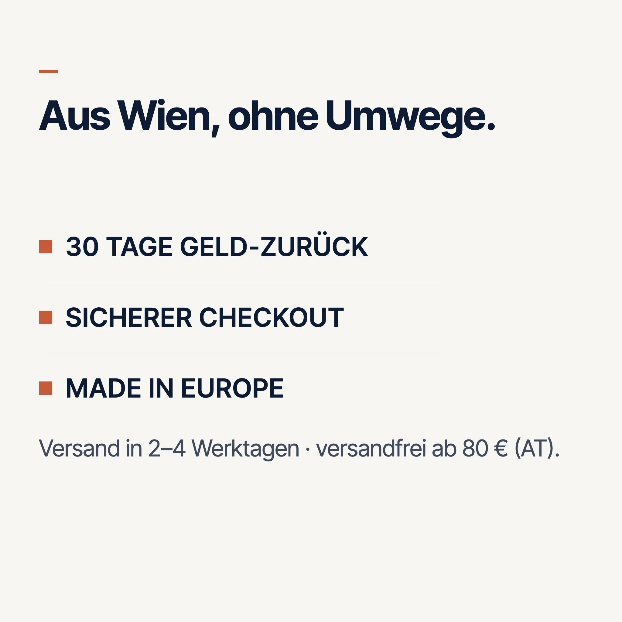 Aus Wien, ohne Umwege: 30 Tage Geld-zurück, sicherer Checkout, Made in Europe