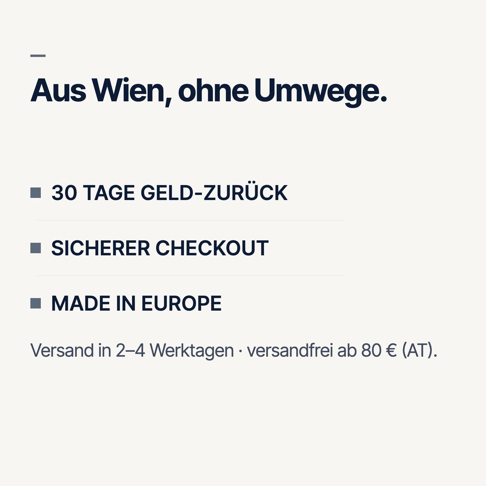 Aus Wien, ohne Umwege: 30 Tage Geld-zurück, sicherer Checkout, Made in Europe